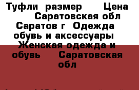 Туфли, размер 39 › Цена ­ 600 - Саратовская обл., Саратов г. Одежда, обувь и аксессуары » Женская одежда и обувь   . Саратовская обл.